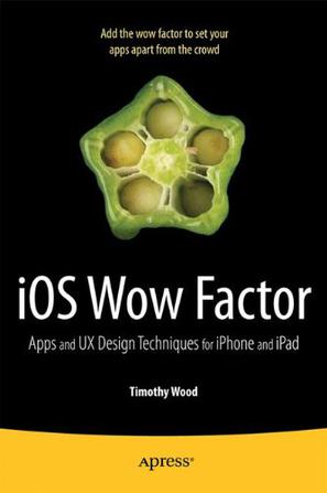 iOS Wow Factor:Apps and UX Design Techniques for iPhone and iPad